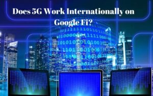 Does 5G Work Internationally on Google Fi